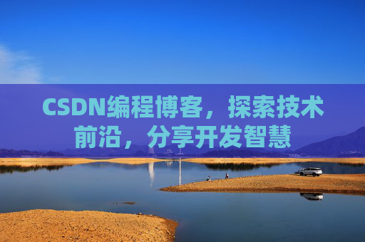 CSDN编程博客，探索技术前沿，分享开发智慧