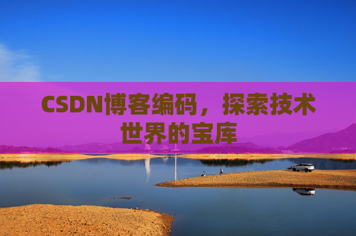 CSDN博客编码，探索技术世界的宝库